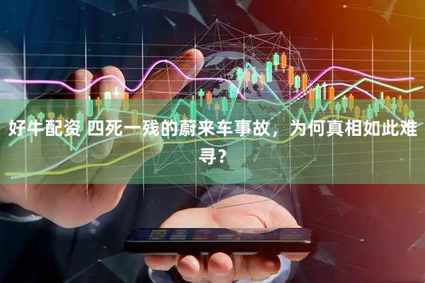 好牛配资 四死一残的蔚来车事故，为何真相如此难寻？
